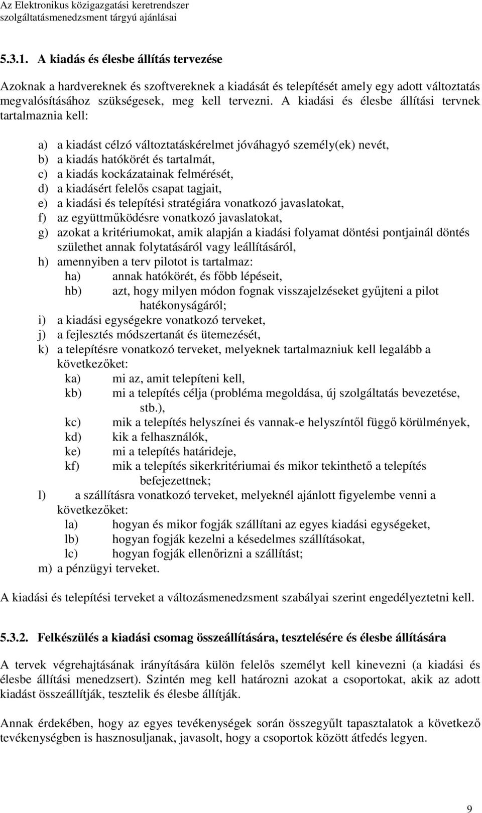 d) a kiadásért felelıs csapat tagjait, e) a kiadási és telepítési stratégiára vonatkozó javaslatokat, f) az együttmőködésre vonatkozó javaslatokat, g) azokat a kritériumokat, amik alapján a kiadási
