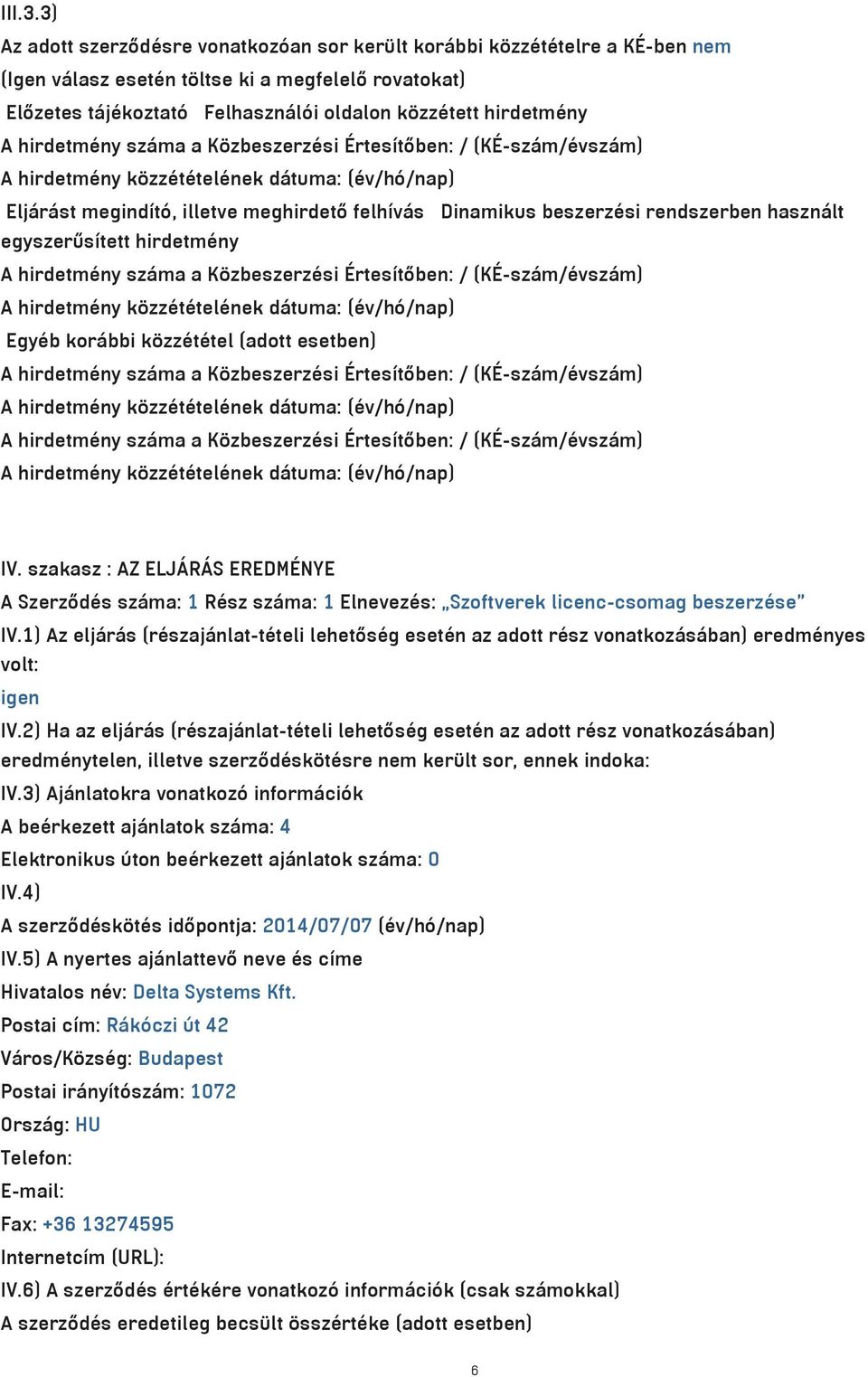 hirdetm ny sz ma a Kƒzbeszerz si rtes t ben: / (K -sz m/ vsz m) Elj r st megind tˆ, illetve meghirdet felh v s Dinamikus beszerz si rendszerben haszn lt egyszeržs tett hirdetm ny A hirdetm ny sz ma a