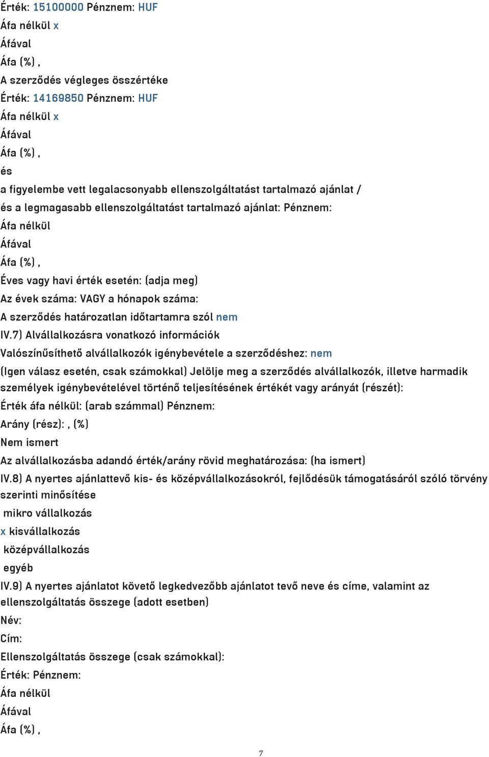 7) Alv llalkoz sra vonatkozˆ inform ciˆk Valˆsz nžs thet alv llalkozˆk ig nybev tele a szerz d shez: nem (Igen v lasz eset n, csak sz mokkal) Jelƒlje meg a szerz d s alv llalkozˆk, illetve harmadik