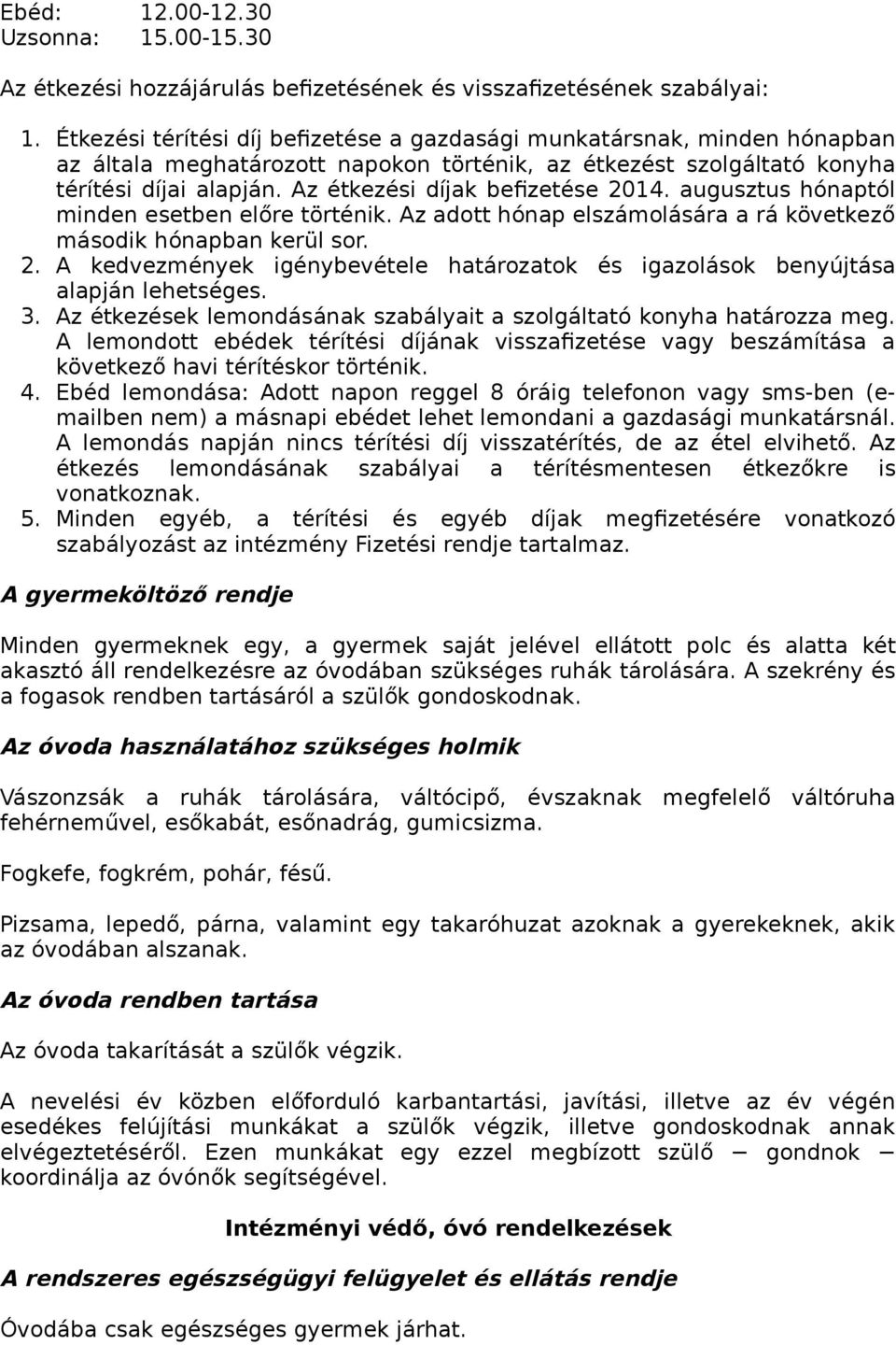 Az étkezési díjak befizetése 2014. augusztus hónaptól minden esetben előre történik. Az adott hónap elszámolására a rá következő második hónapban kerül sor. 2. A kedvezmények igénybevétele határozatok és igazolások benyújtása alapján lehetséges.