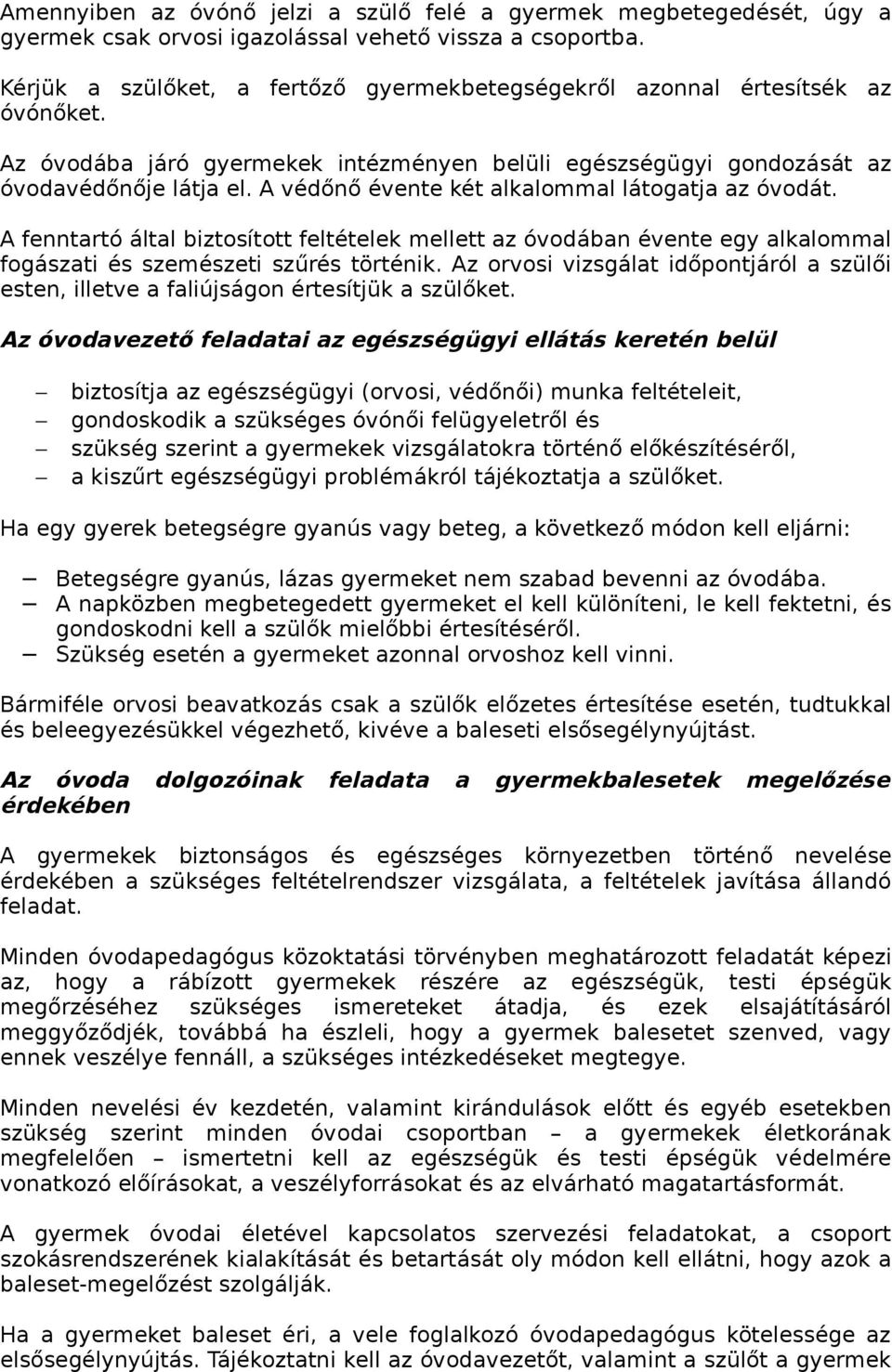 A védőnő évente két alkalommal látogatja az óvodát. A fenntartó által biztosított feltételek mellett az óvodában évente egy alkalommal fogászati és szemészeti szűrés történik.