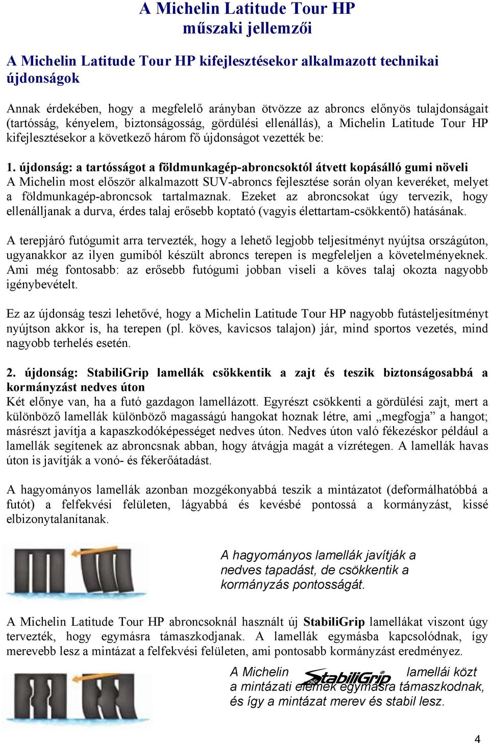 újdonság: a tartósságot a földmunkagép-abroncsoktól átvett kopásálló gumi növeli A Michelin most először alkalmazott SUV-abroncs fejlesztése során olyan keveréket, melyet a földmunkagép-abroncsok