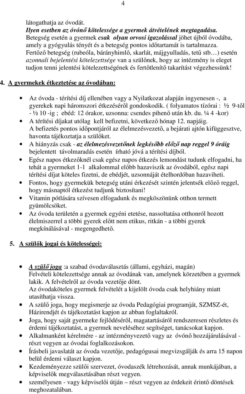 Fertőző betegség (rubeóla, bárányhimlő, skarlát, májgyulladás, tetű stb ) esetén azonnali bejelentési kötelezettsége van a szülőnek, hogy az intézmény is eleget tudjon tenni jelentési