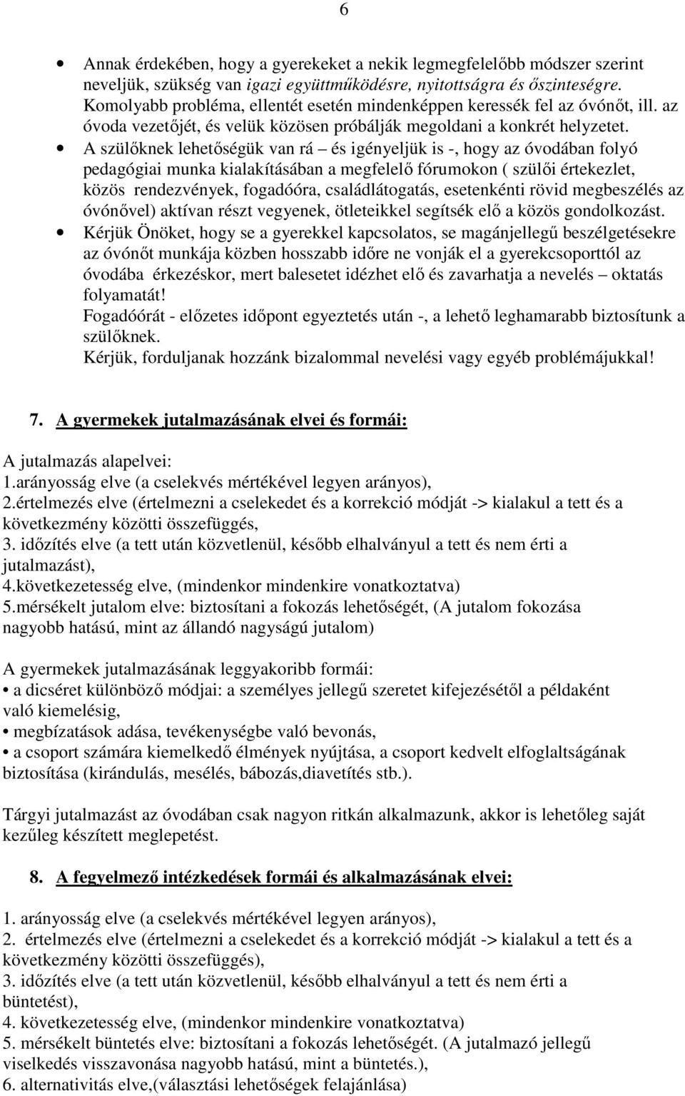 A szülőknek lehetőségük van rá és igényeljük is -, hogy az óvodában folyó pedagógiai munka kialakításában a megfelelő fórumokon ( szülői értekezlet, közös rendezvények, fogadóóra, családlátogatás,