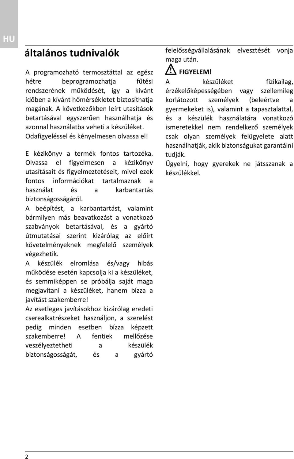Olvassa el figyelmesen a kézikönyv utasításait és figyelmeztetéseit, mivel ezek fontos információkat tartalmaznak a használat és a karbantartás biztonságosságáról.