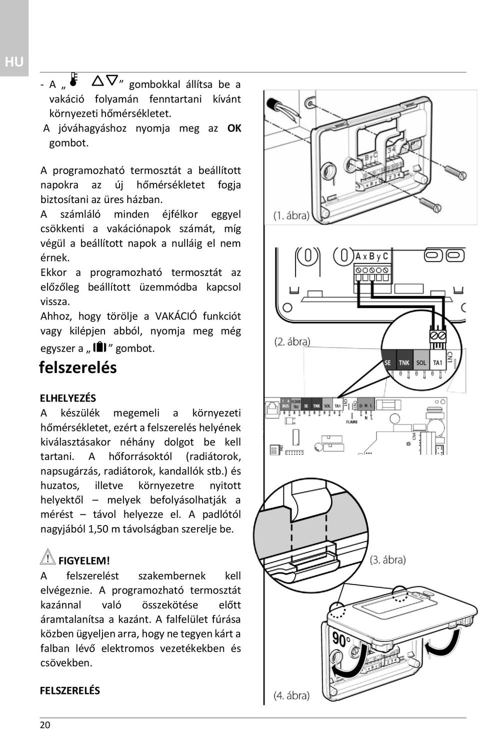 A számláló minden éjfélkor eggyel csökkenti a vakációnapok számát, míg végül a beállított napok a nulláig el nem érnek.