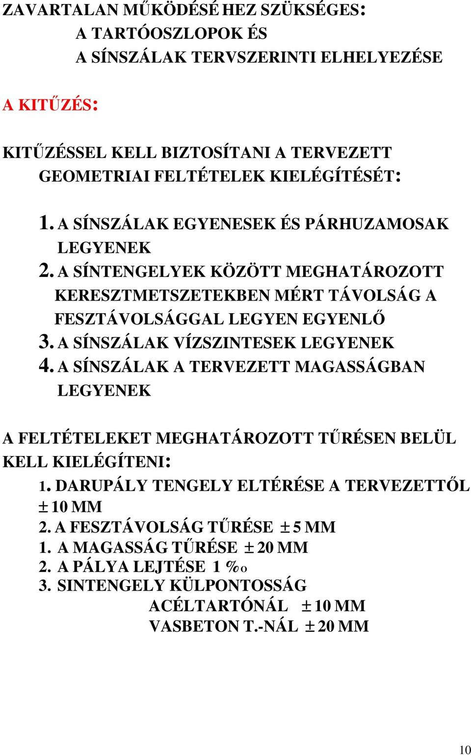 A SÍNSZÁLAK VÍZSZINTESEK LEGYENEK 4. A SÍNSZÁLAK A TERVEZETT MAGASSÁGBAN LEGYENEK A FELTÉTELEKET MEGHATÁROZOTT TŐRÉSEN BELÜL KELL KIELÉGÍTENI: 1.