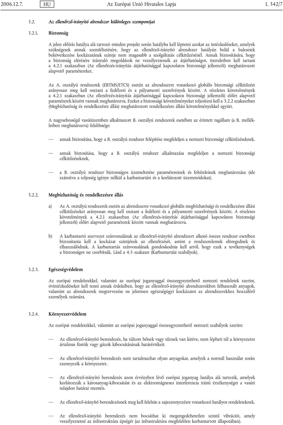 Biztonság A jelen előírás hatálya alá tartozó minden projekt során hatályba kell léptetni azokat az intézkedéseket, amelyek szükségesek annak szemléltetésére, hogy az ellenőrző-irányító alrendszer