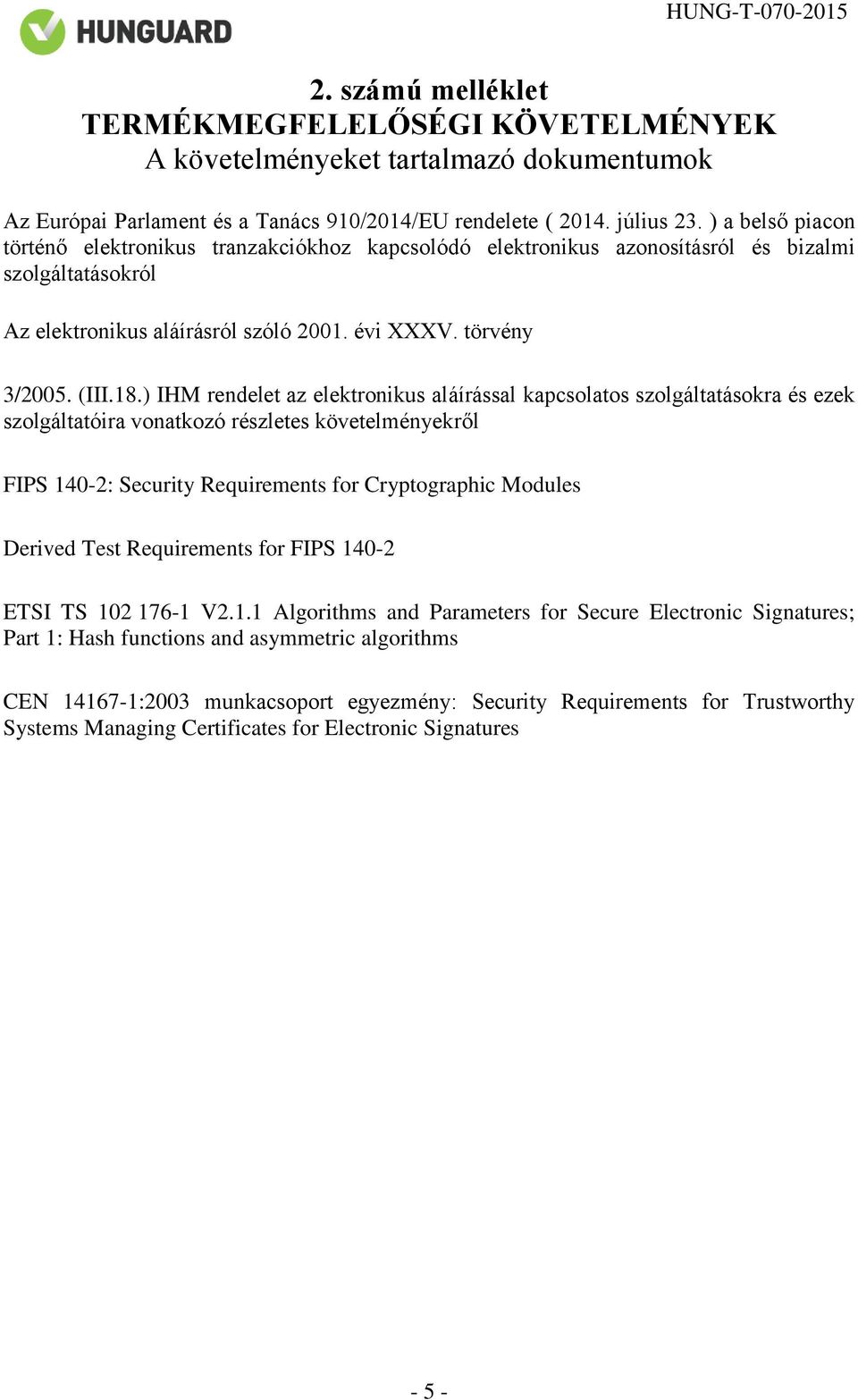 ) IHM rendelet az elektronikus aláírással kapcsolatos szolgáltatásokra és ezek szolgáltatóira vonatkozó részletes követelményekről FIPS 140-2: Security Requirements for Cryptographic Modules Derived