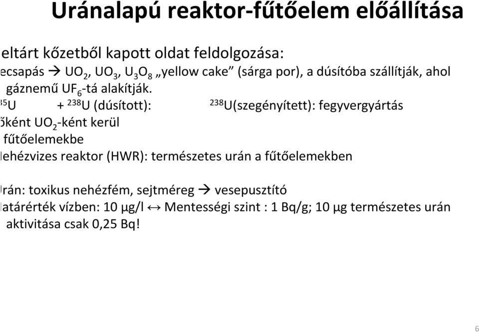 235 U + 238 U (dúsított): 238 U(szegényített): fegyvergyártás őként UO 2 -ként kerül a fűtőelemekbe Nehézvizes reaktor