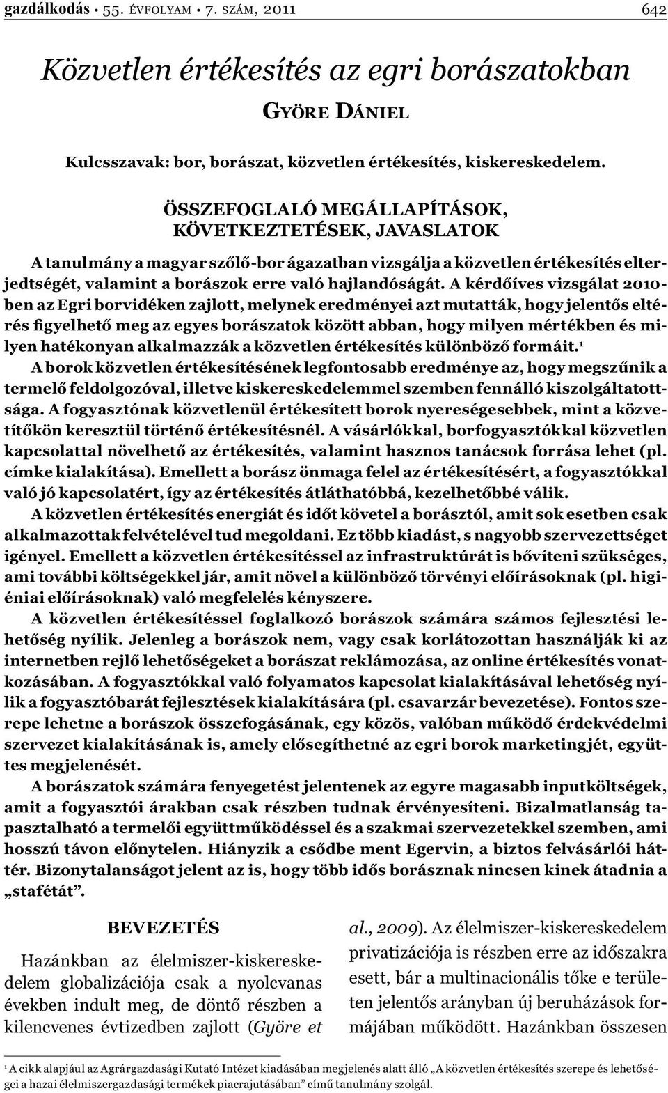 A kérdőíves vizsgálat 2010- ben az Egri borvidéken zajlott, melynek eredményei azt mutatták, hogy jelentős eltérés figyelhető meg az egyes borászatok között abban, hogy milyen mértékben és milyen
