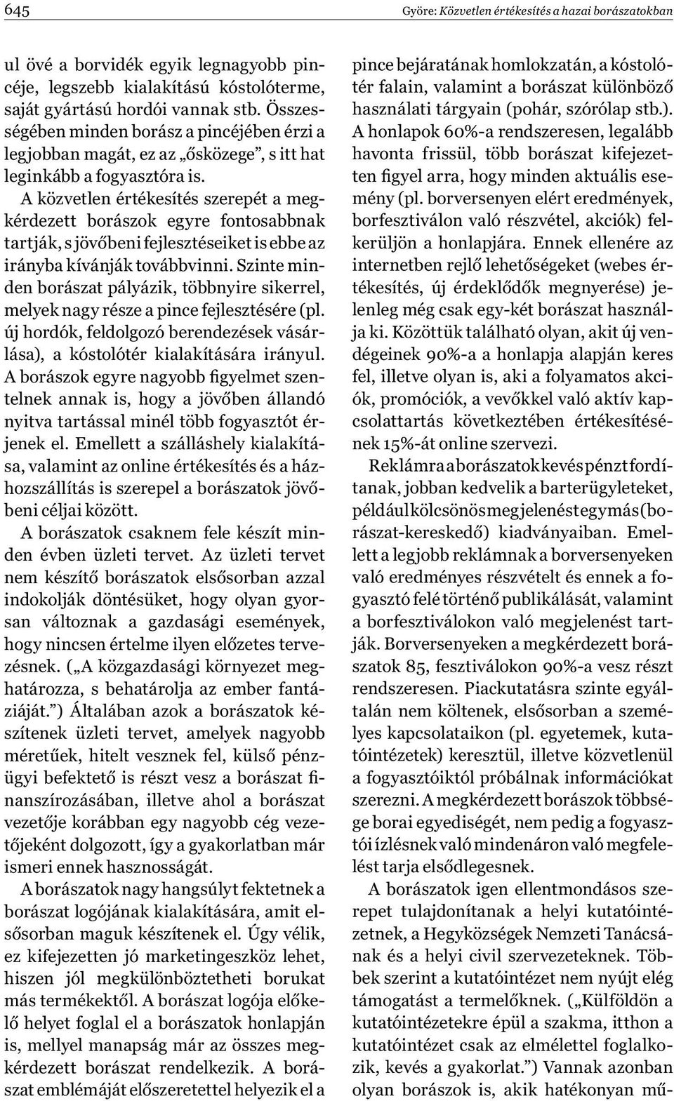 A közvetlen értékesítés szerepét a megkérdezett borászok egyre fontosabbnak tartják, s jövőbeni fejlesztéseiket is ebbe az irányba kívánják továbbvinni.