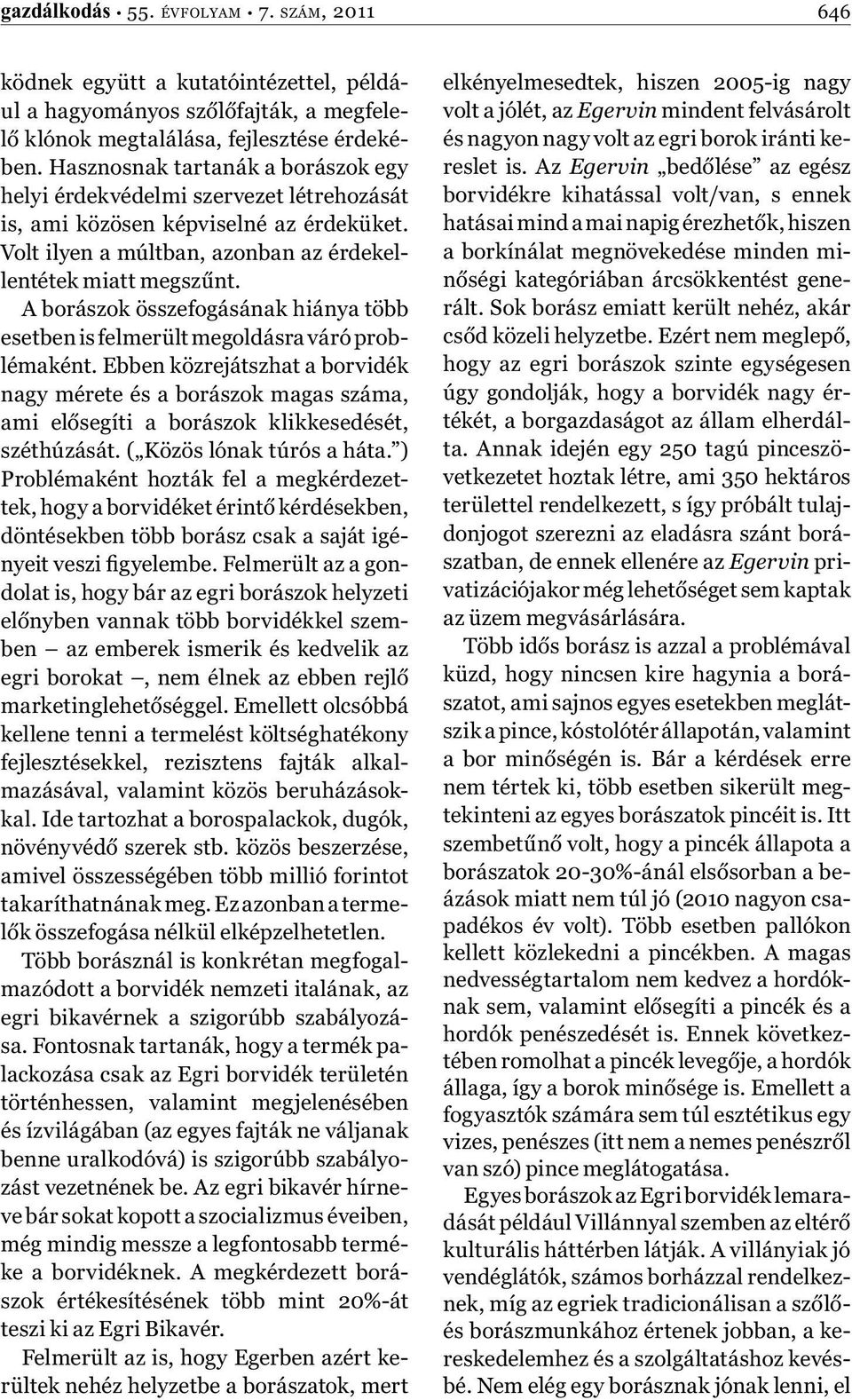 A borászok összefogásának hiánya több esetben is felmerült megoldásra váró problémaként.