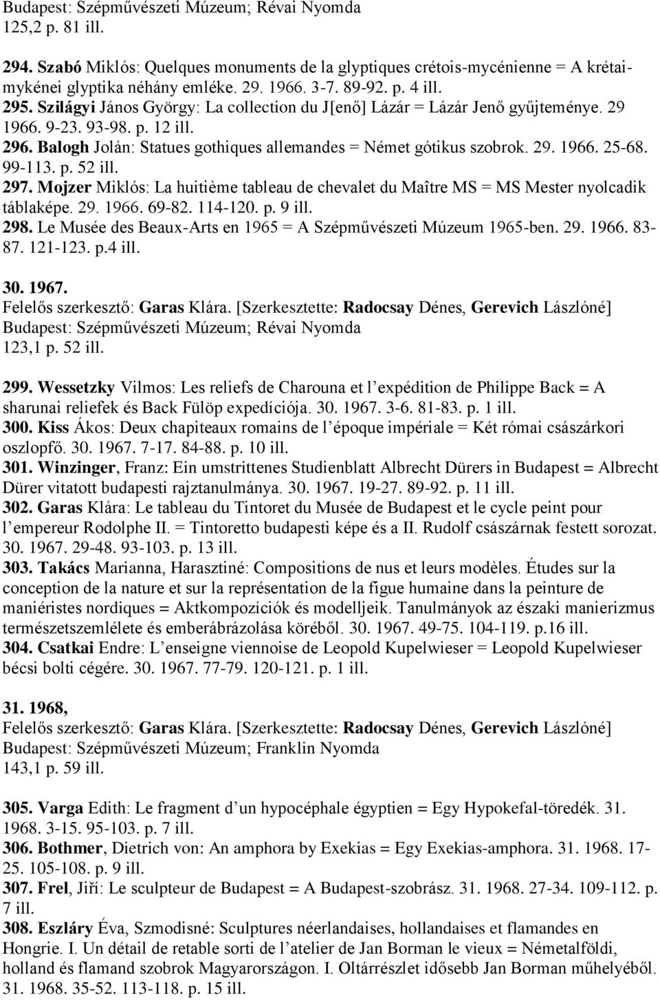 29. 1966. 25-68. 99-113. p. 52 ill. 297. Mojzer Miklós: La huitième tableau de chevalet du Maître MS = MS Mester nyolcadik táblaképe. 29. 1966. 69-82. 114-120. p. 9 ill. 298.
