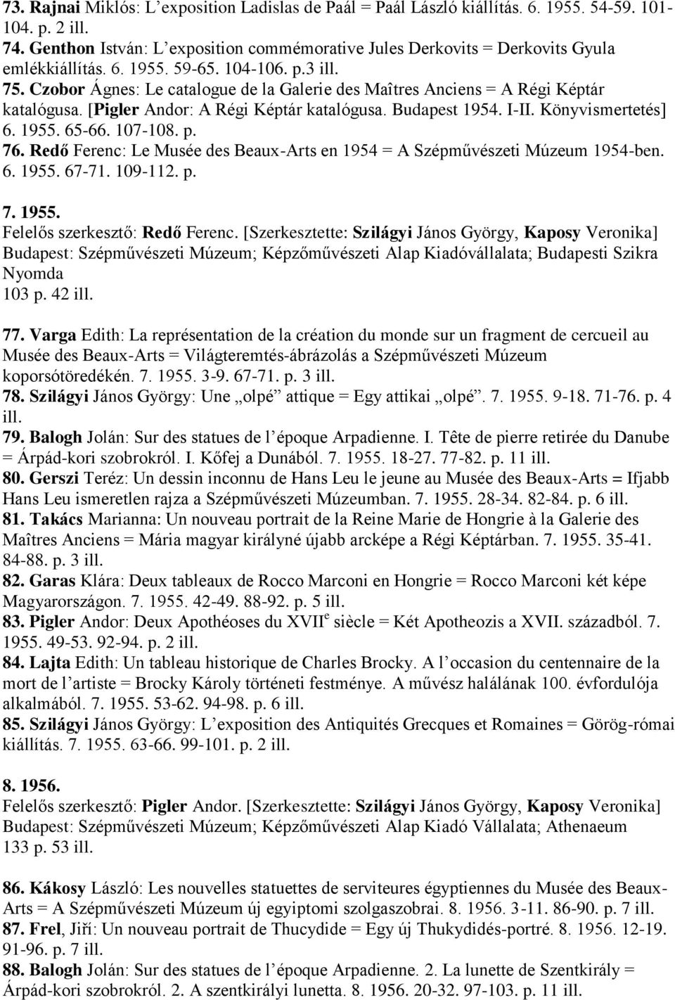 Czobor Ágnes: Le catalogue de la Galerie des Maîtres Anciens = A Régi Képtár katalógusa. [Pigler Andor: A Régi Képtár katalógusa. Budapest 1954. I-II. Könyvismertetés] 6. 1955. 65-66. 107-108. p. 76.