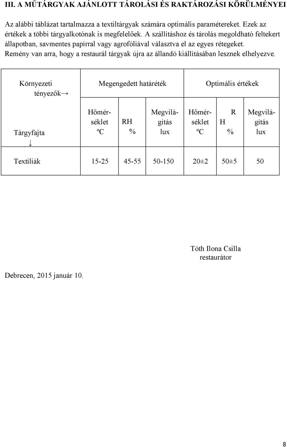 A szállításhoz és tárolás megoldható feltekert állapotban, savmentes papírral vagy agrofóliával választva el az egyes rétegeket.