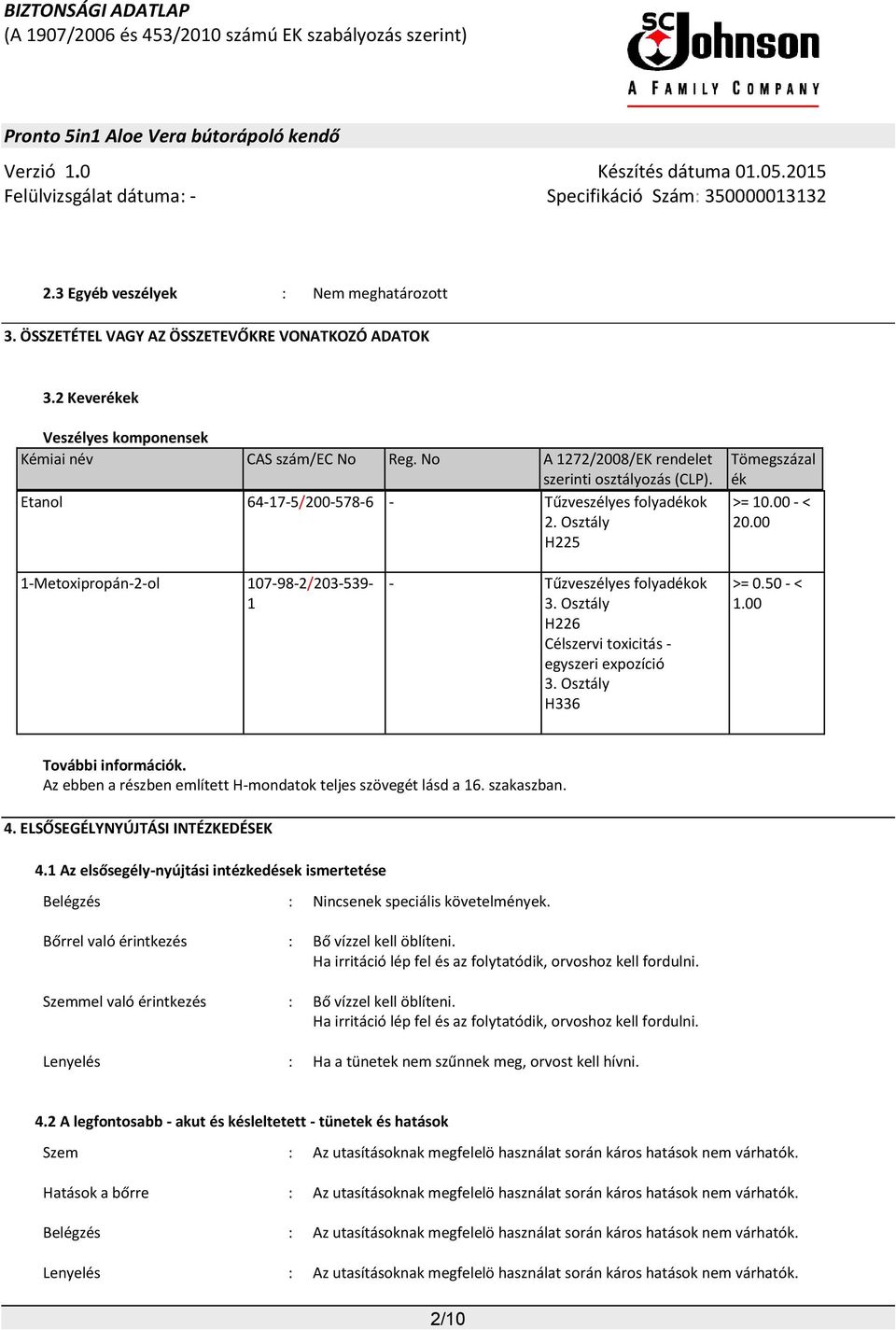 00 1-Metoxipropán-2-ol 107-98-2/203-539- 1 - Tűzveszélyes folyadékok 3. Osztály H226 Célszervi toxicitás - egyszeri expozíció 3. Osztály H336 >= 0.50 - < 1.00 További információk.