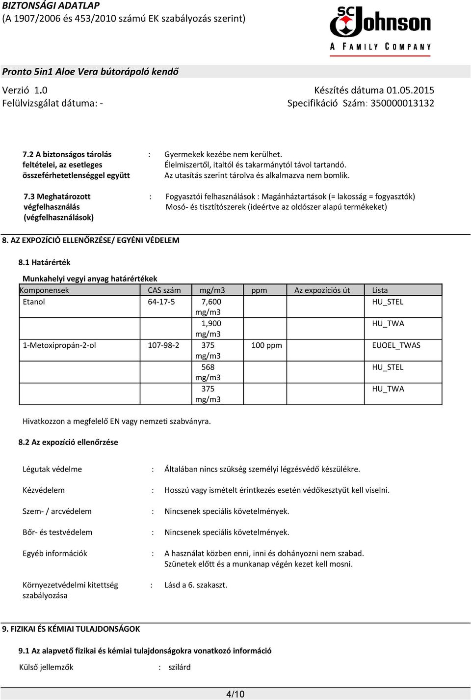 : Fogyasztói felhasználások : Magánháztartások (= lakosság = fogyasztók) Mosó- és tisztítószerek (ideértve az oldószer alapú termékeket) 8. AZ EXPOZÍCIÓ ELLENŐRZÉSE/ EGYÉNI VÉDELEM 8.