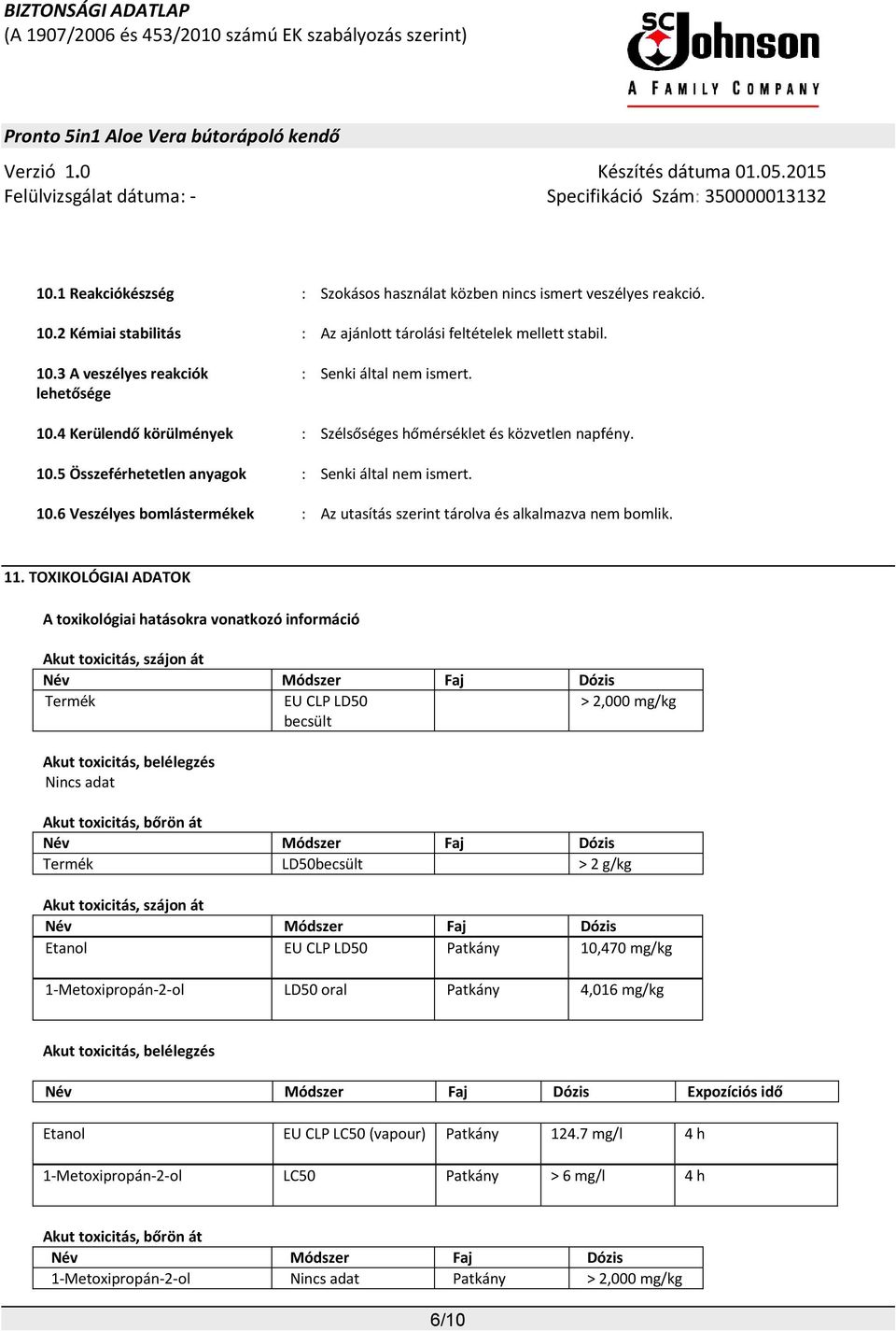 11. TOXIKOLÓGIAI ADATOK A toxikológiai hatásokra vonatkozó információ Akut toxicitás, szájon át Név Módszer Faj Dózis Termék EU CLP LD50 becsült > 2,000 mg/kg Akut toxicitás, belélegzés Nincs adat