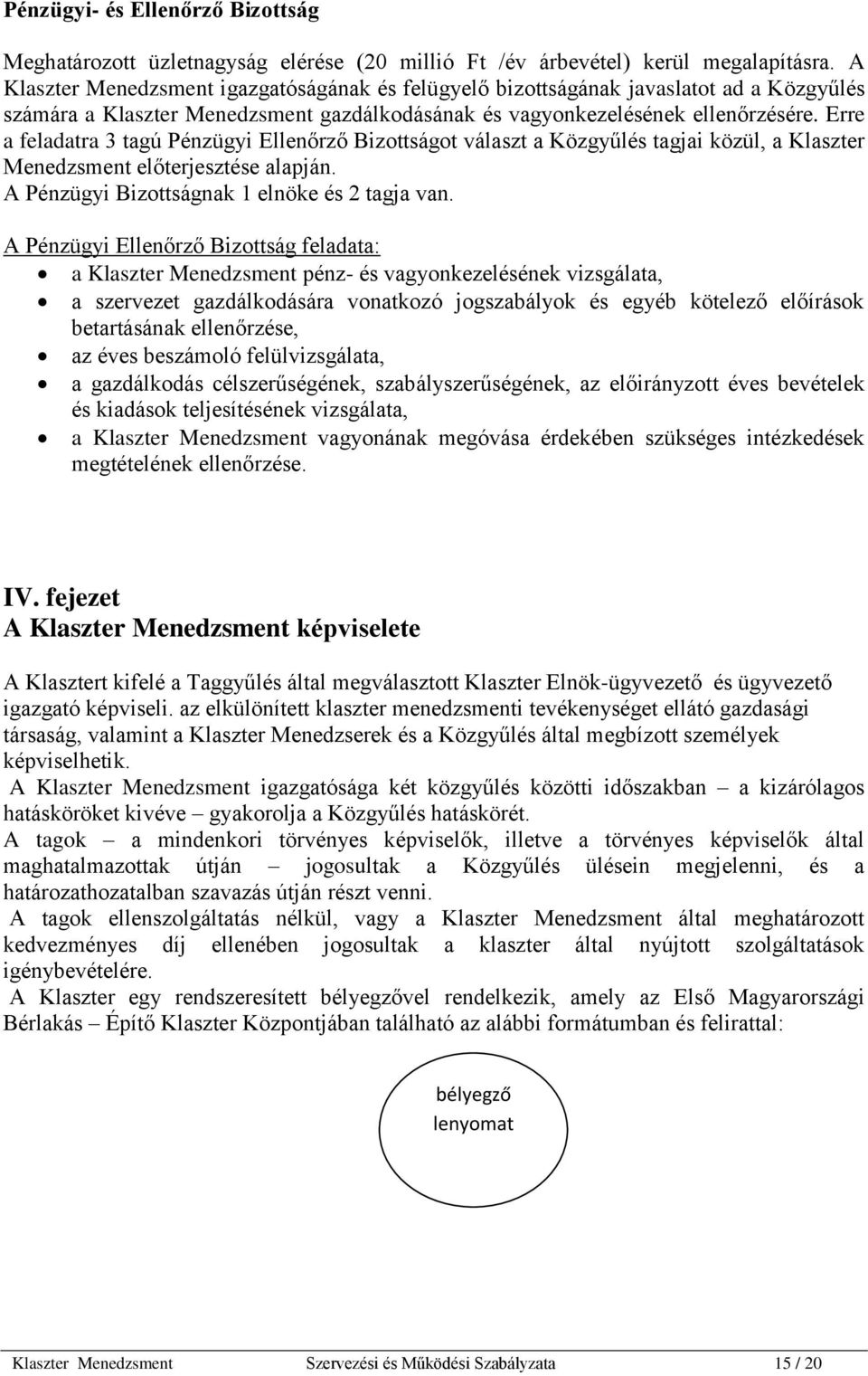 Erre a feladatra 3 tagú Pénzügyi Ellenőrző Bizottságot választ a Közgyűlés tagjai közül, a Klaszter Menedzsment előterjesztése alapján. A Pénzügyi Bizottságnak 1 elnöke és 2 tagja van.