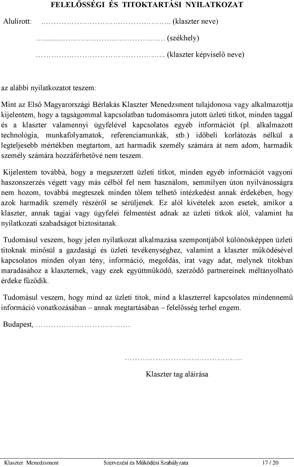 tudomásomra jutott üzleti titkot, minden taggal és a klaszter valamennyi ügyfelével kapcsolatos egyéb információt (pl. alkalmazott technológia, munkafolyamatok, referenciamunkák, stb.