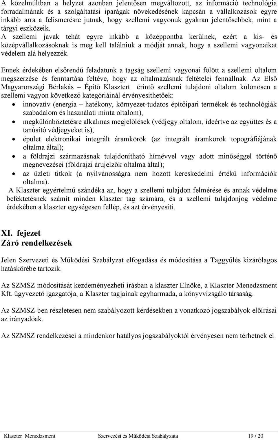 A szellemi javak tehát egyre inkább a középpontba kerülnek, ezért a kis- és középvállalkozásoknak is meg kell találniuk a módját annak, hogy a szellemi vagyonaikat védelem alá helyezzék.