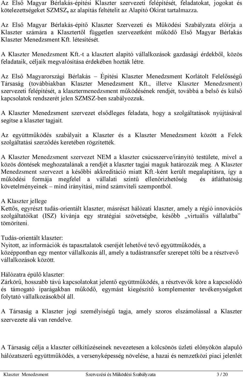 létesítését. A Klaszter Menedzsment Kft.-t a klasztert alapító vállalkozások gazdasági érdekből, közös feladataik, céljaik megvalósítása érdekében hozták létre.