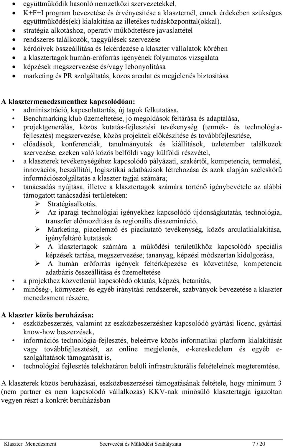 humán-erőforrás igényének folyamatos vizsgálata képzések megszervezése és/vagy lebonyolítása marketing és PR szolgáltatás, közös arculat és megjelenés biztosítása A klasztermenedzsmenthez