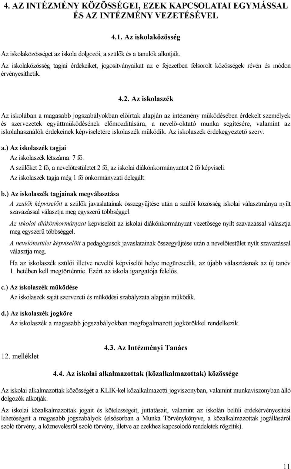 Az iskolaszék Az iskolában a magasabb jogszabályokban előírtak alapján az intézmény működésében érdekelt személyek és szervezetek együttműködésének előmozdítására, a nevelő-oktató munka segítésére,
