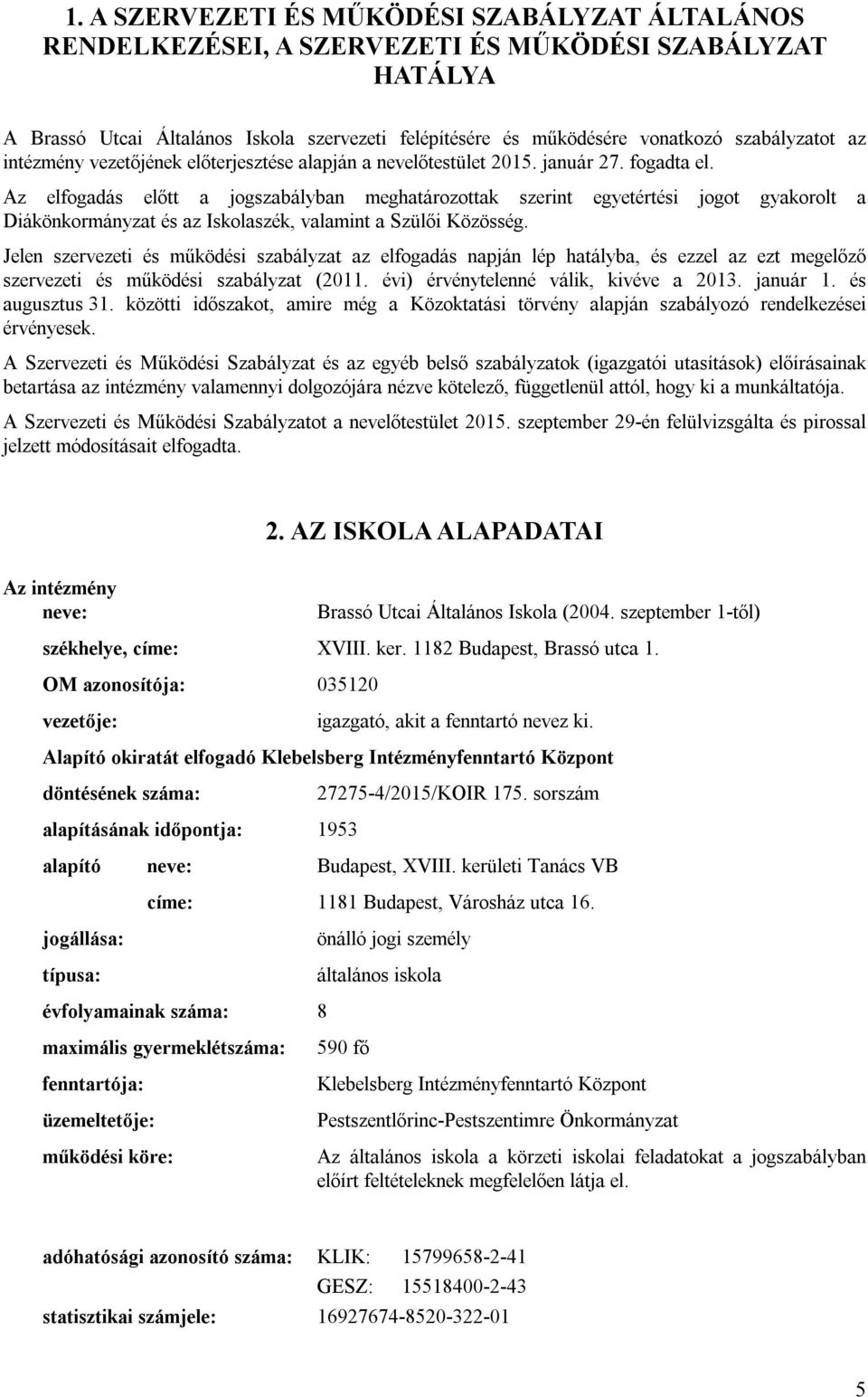 Az elfogadás előtt a jogszabályban meghatározottak szerint egyetértési jogot gyakorolt a Diákönkormányzat és az Iskolaszék, valamint a Szülői Közösség.