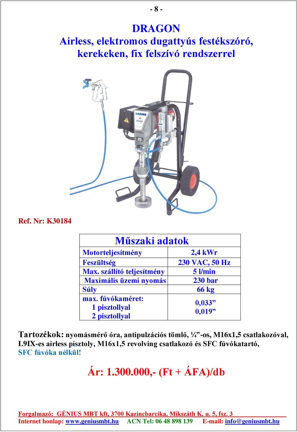 fúvókaméret: 1 pisztollyal 2 pisztollyal 2,4 kwr 230 VAC, 50 Hz 5 l/min 230 bar 66 kg 0,033 0,019 Tartozékok: nyomásmérő