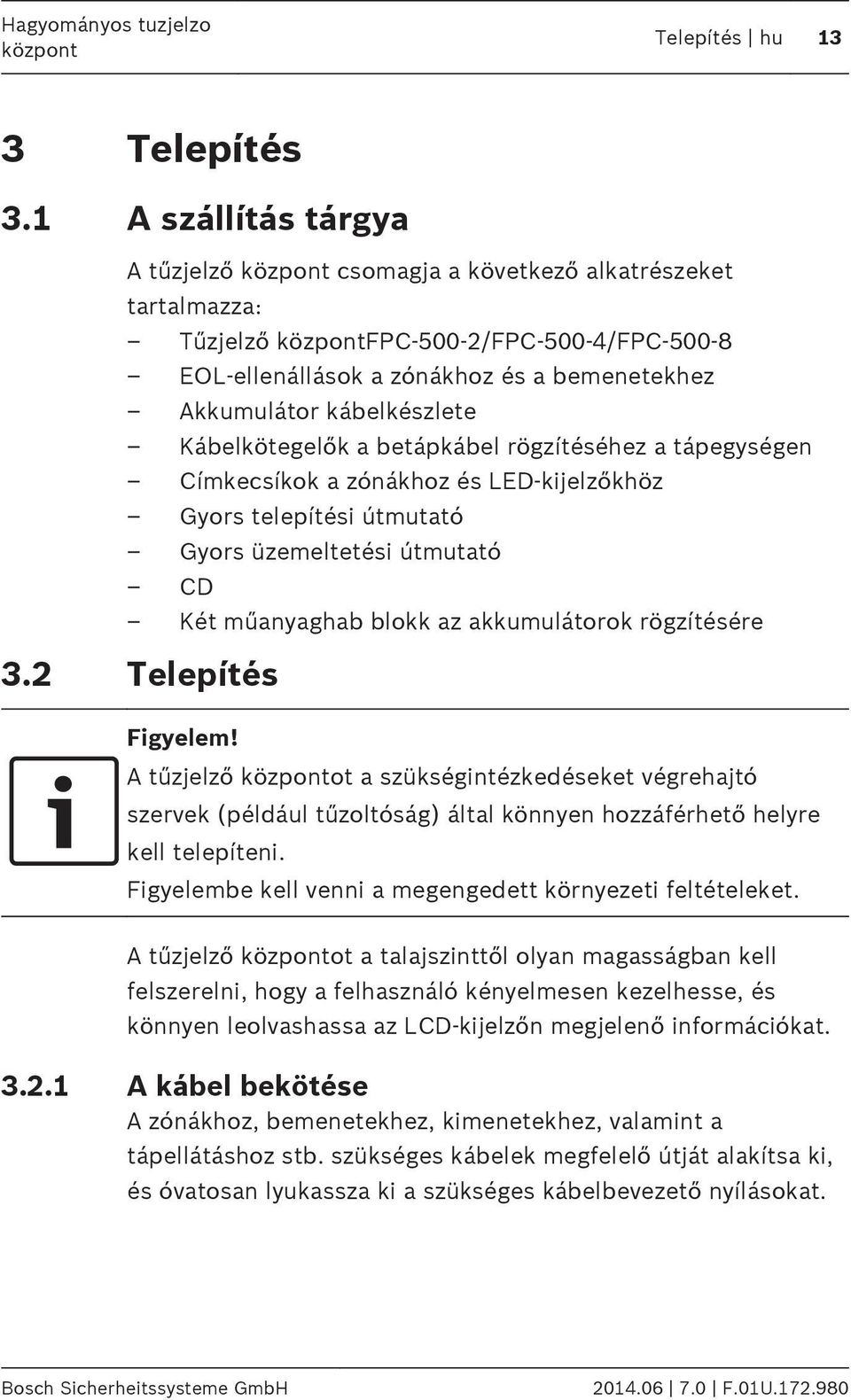 Kábelkötegelők a betápkábel rögzítéséhez a tápegységen Címkecsíkok a zónákhoz és LED-kijelzőkhöz Gyors telepítési útmutató Gyors üzemeltetési útmutató CD Két műanyaghab blokk az akkumulátorok
