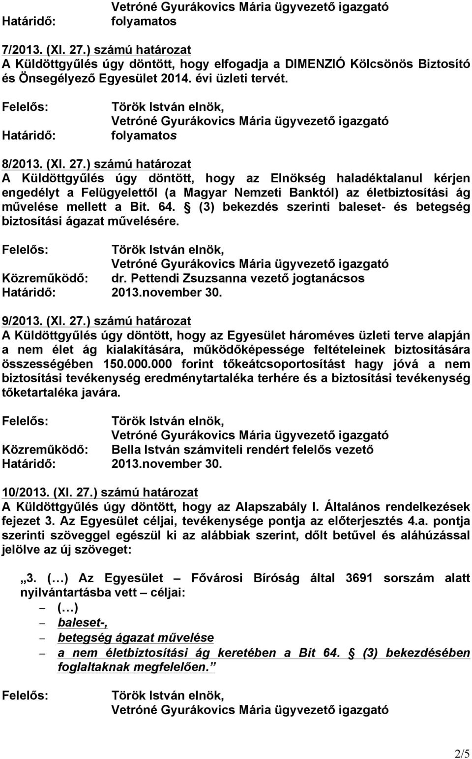 ) számú határozat A Küldöttgyűlés úgy döntött, hogy az Egyesület hároméves üzleti terve alapján a nem élet ág kialakítására, működőképessége feltételeinek biztosítására összességében 150.000.