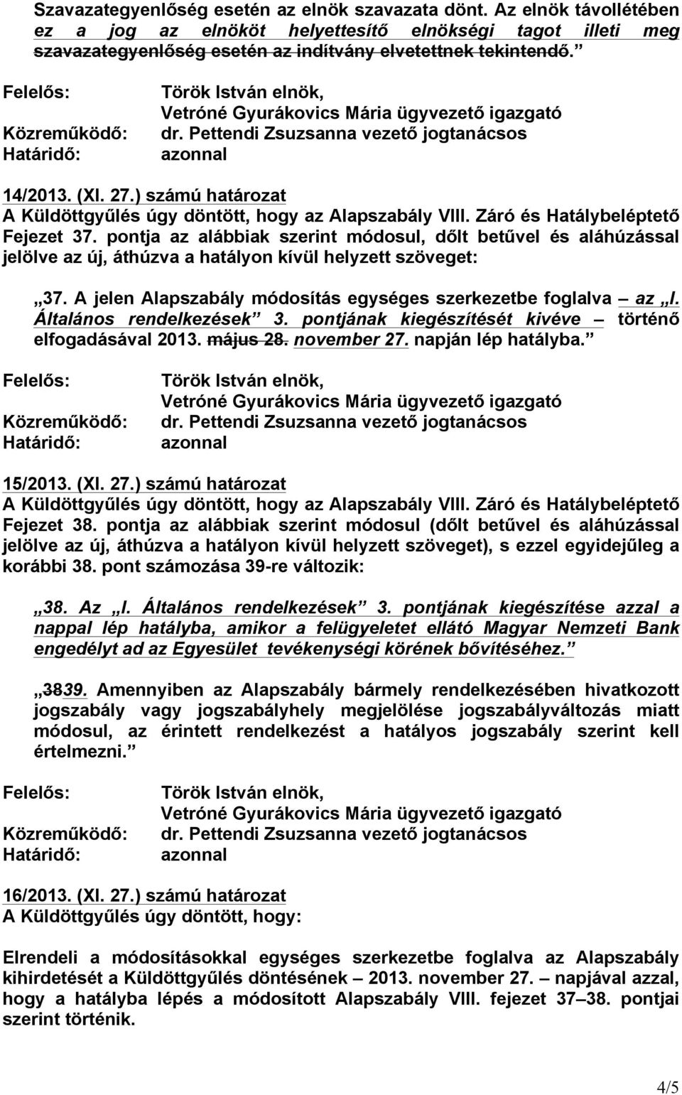 pontja az alábbiak szerint módosul, dőlt betűvel és aláhúzással jelölve az új, áthúzva a hatályon kívül helyzett szöveget: 37. A jelen Alapszabály módosítás egységes szerkezetbe foglalva az I.