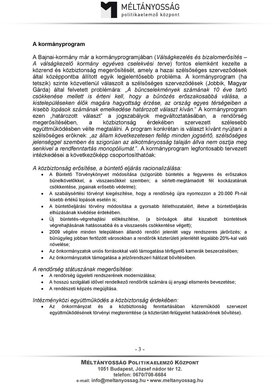 A kormányprogram (ha tetszik) szinte közvetlenül válaszolt a szélsőséges szerveződések (Jobbik, Magyar Gárda) által felvetett problémára: A bűncselekmények számának 10 éve tartó csökkenése mellett is