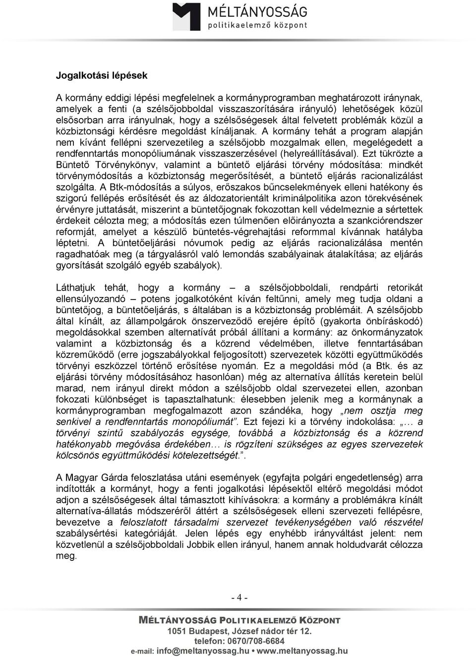 A kormány tehát a program alapján nem kívánt fellépni szervezetileg a szélsőjobb mozgalmak ellen, megelégedett a rendfenntartás monopóliumának visszaszerzésével (helyreállításával).