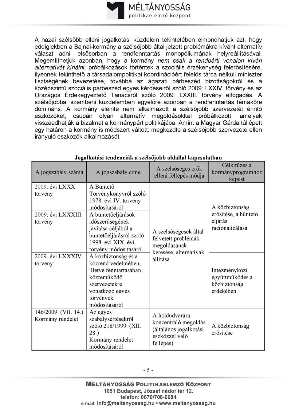Megemlíthetjük azonban, hogy a kormány nem csak a rendpárti vonalon kíván alternatívát kínálni: próbálkozások történtek a szociális érzékenység felerősítésére, ilyennek tekinthető a