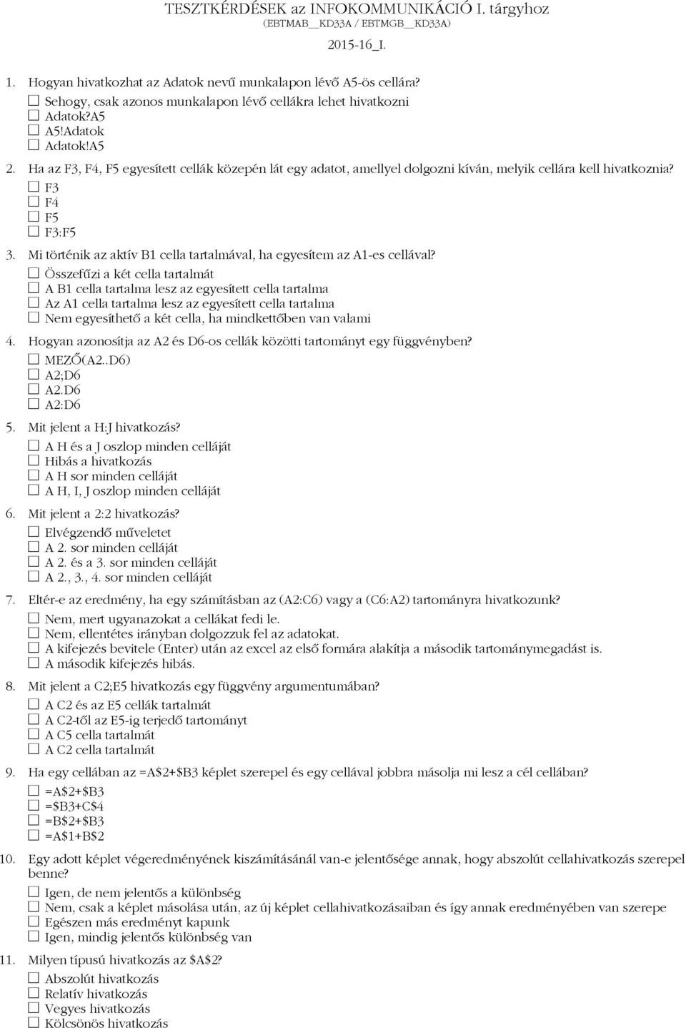 Ha az F3, F4, F5 egyesített cellák közepén lát egy adatot, amellyel dolgozni kíván, melyik cellára kell hivatkoznia? F3 F4 F5 F3:F5 3.