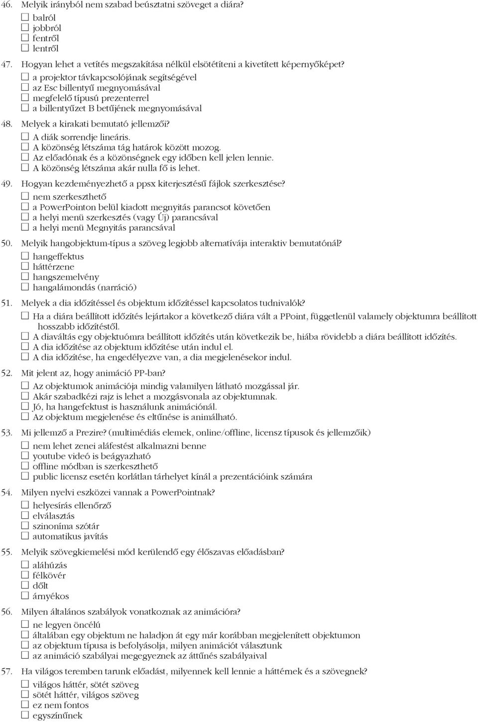 A diák sorrendje lineáris. A közönség létszáma tág határok között mozog. Az előadónak és a közönségnek egy időben kell jelen lennie. A közönség létszáma akár nulla fő is lehet. 49.