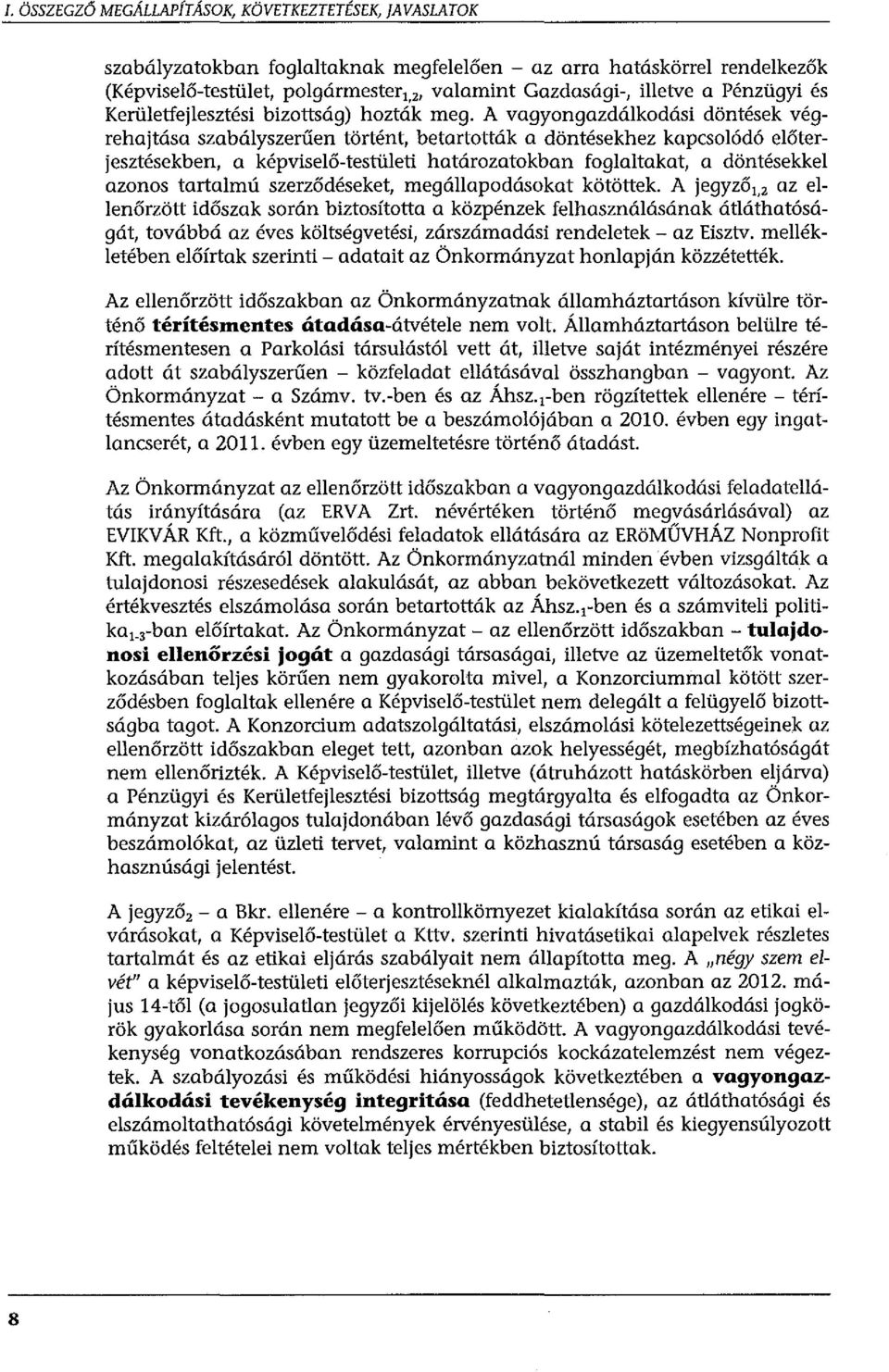 A vagyongazdálkodási döntések végrehajtása szabályszerűen történt, betartották a döntésekhez kapcsolódó előterjesztésekben, a képviselő-testületi határozatokban foglaltakat, a döntésekkel azonos