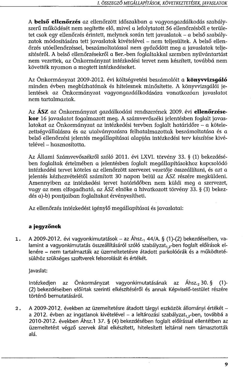 A belső ellenőrzés utóellenőrzéssel, beszámoitatással nem győződött meg a javaslatok teljesítéséről. A belső ellenőrzésekről a Ber.