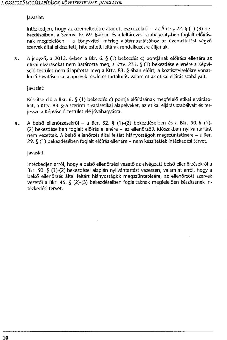 álljanak. 3. A jegyző 2 a 2012. évben a Bkr. 6. (l) bekezdés c) pontjának előírása ellenére az etikai elvárásokat nem határozta meg, a Kttv. 231.