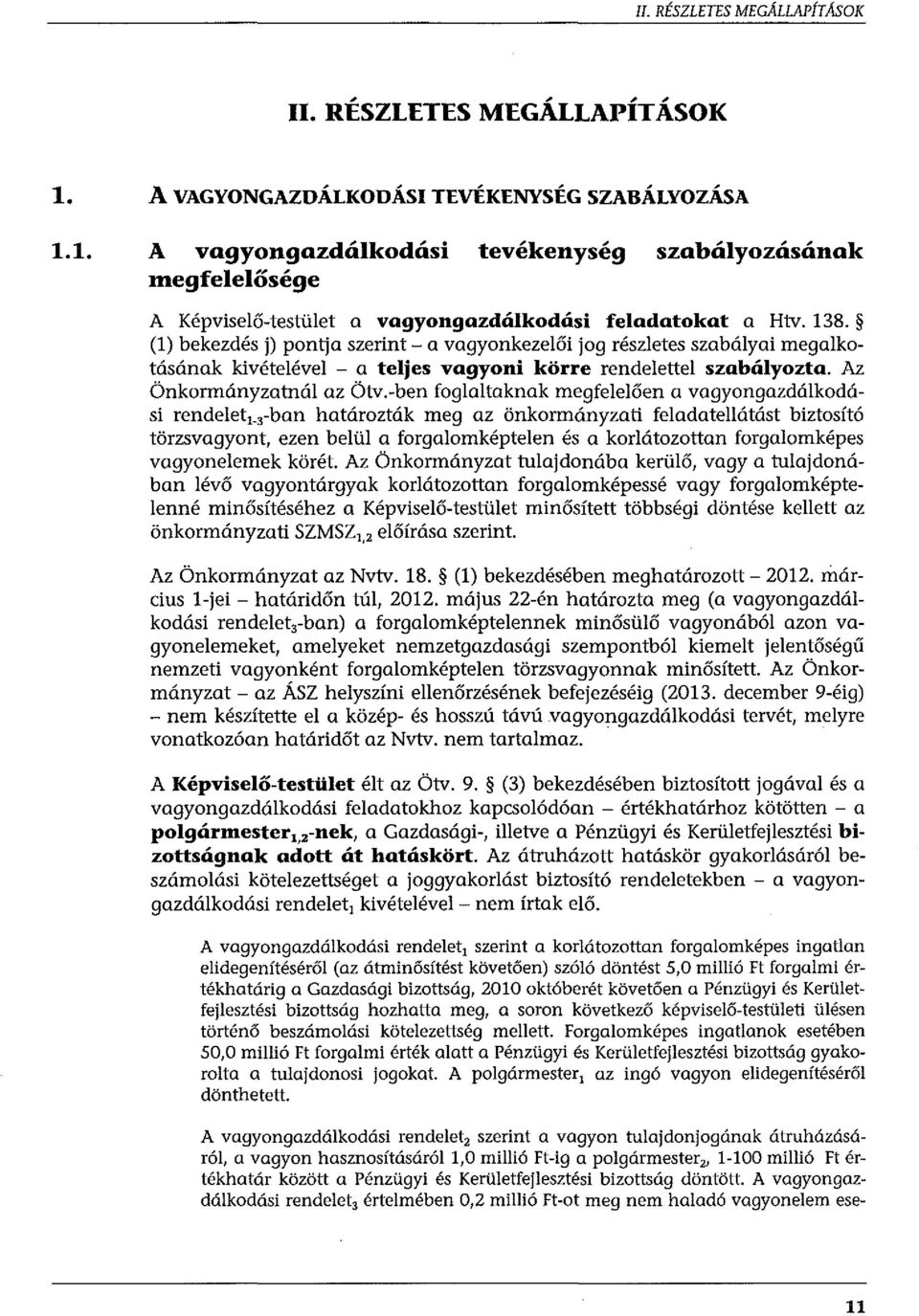 (l) bekezdés j) pontjaszerint-a vagyonkezelői jog részletes szabályai megalkotásának kivételével - a teljes vagyoni körre rendelettel szabályozta. Az Önkormányzatnál az Ötv.