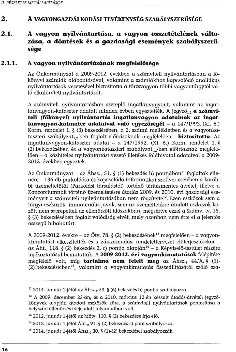 években a számviteli nyilvántartásban a főkönyvi számlák alábontásával, valamint a számlákhoz kapcsolódó analitikus nyilvántartások vezetésével biztosította a törzsvagyon többi vagyontárgytól való