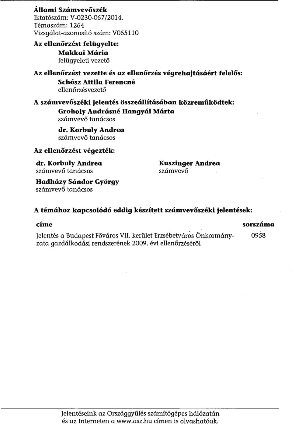 ellenőrzésvezető A számvevőszéki jelentés összeállításában közreműködtek: Groholy Andrásné Hangyál Márto számvevő tanácsos dr. Korbuly Andrea számvevő tanácsos Az ellenőrzést végezték: dr.