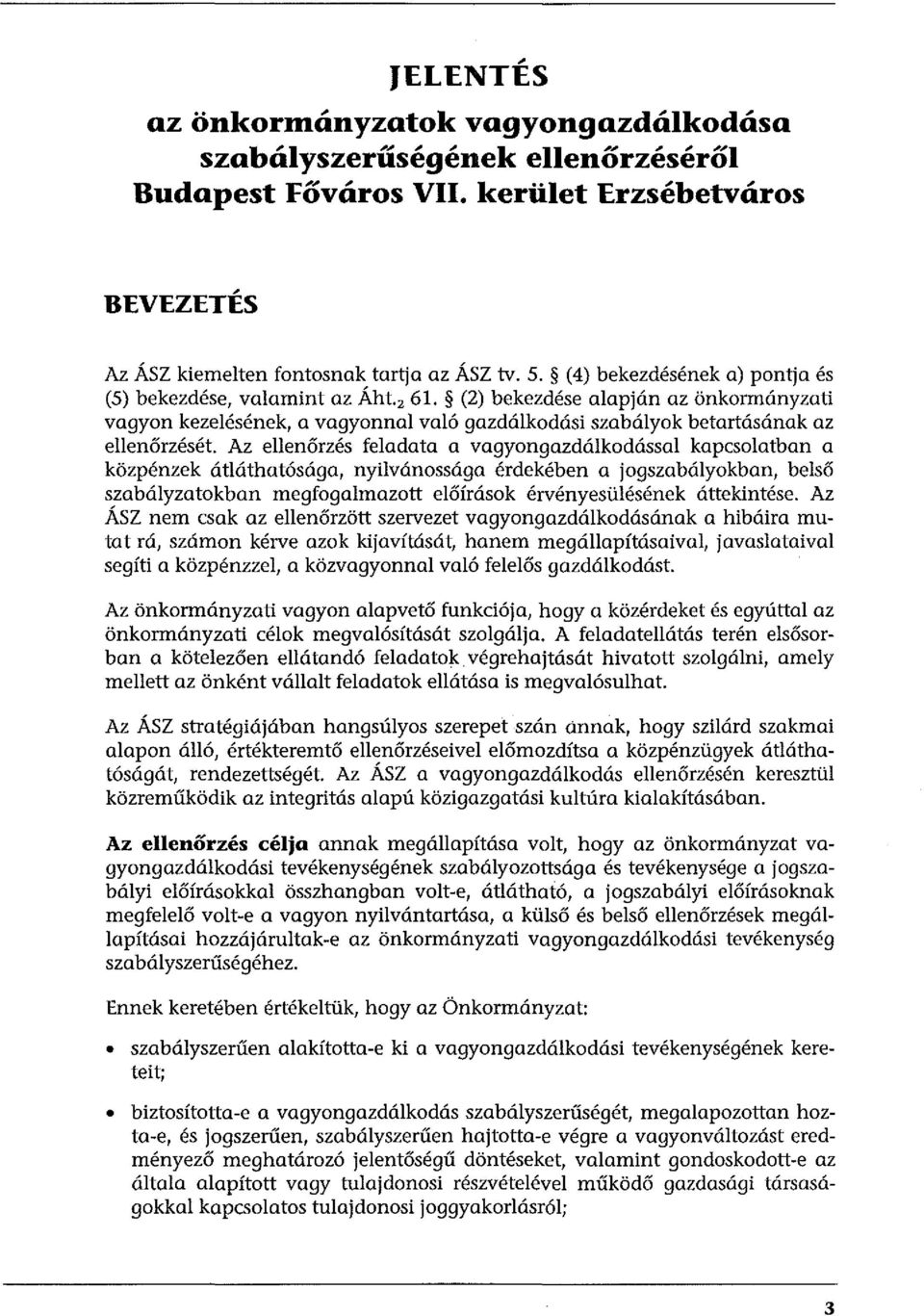 Az ellenőrzés feladata a vagyongazdálkodással kapcsolatban a közpénzek átláthatósága, nyilvánossága érdekében a jogszabályokban, belső szabályzatokban megfogalmazott előírások érvényesülésének