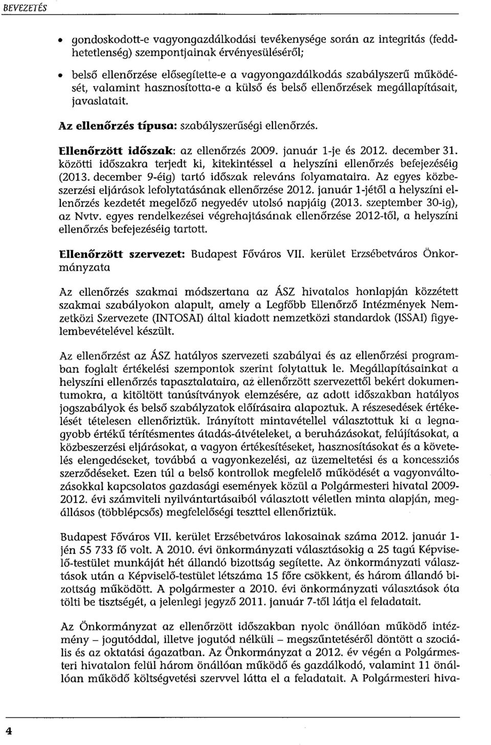 január l-je és 2012. december 31. közötti időszakra terjedt ki, kitekintéssel a helyszíni ellenőrzés befejezéséig (2013. december 9-éig) tartó időszak releváns folyamataira.