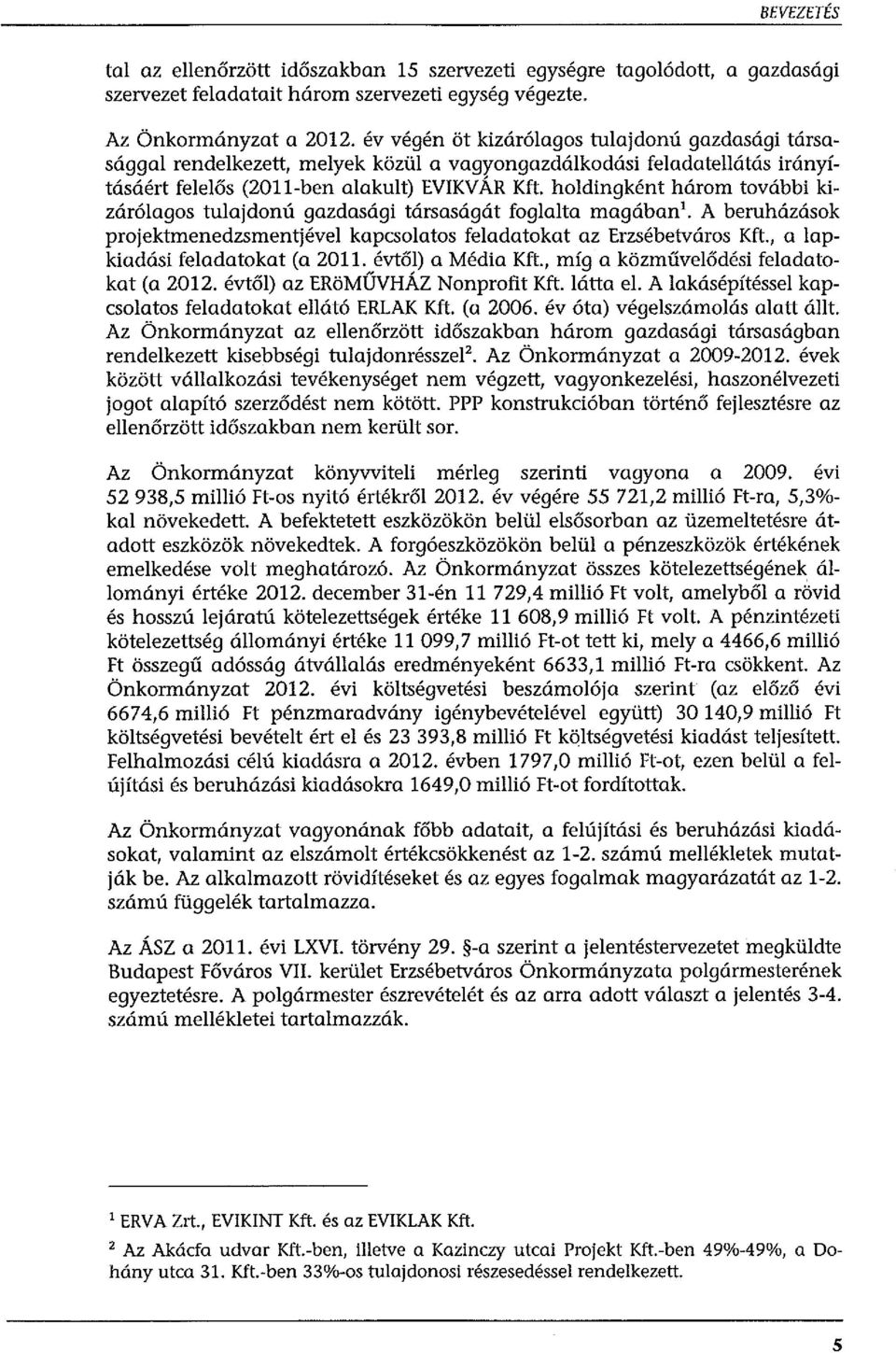 holdingként három további kizárólagos tulajdonú gazdasági társaságát foglalta magában'. A beruházások projektmenedzsmentjével kapcsolatos feladatokat az Erzsébetváros Kft.