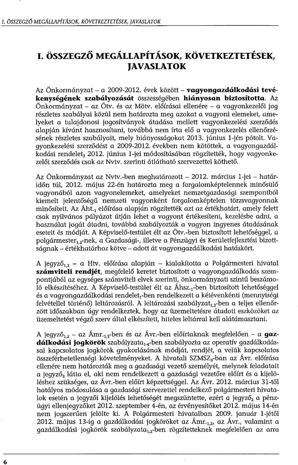 előírásai ellenére - a vagyonkezelői jog részletes szabályai közül nem határozta meg azokat a vagyoni elemeket, amelyeket a tulajdonosi jogosítványok átadása mellett vagyonkezelési szerződés alapján