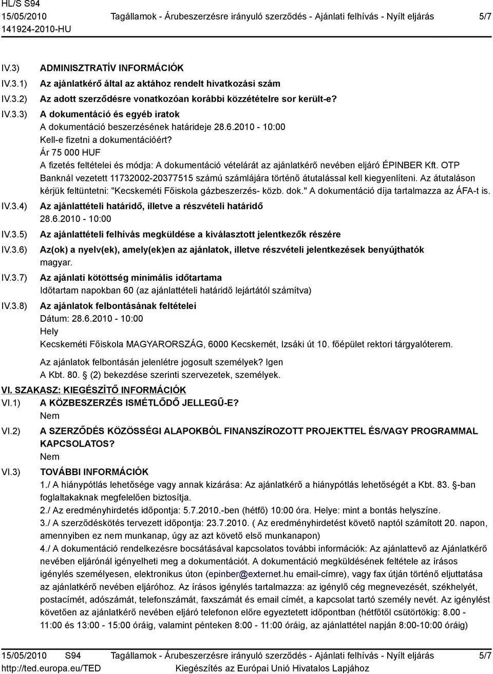 Ár 75 000 HUF A fizetés feltételei és módja: A dokumentáció vételárát az ajánlatkérő nevében eljáró ÉPINBER Kft.